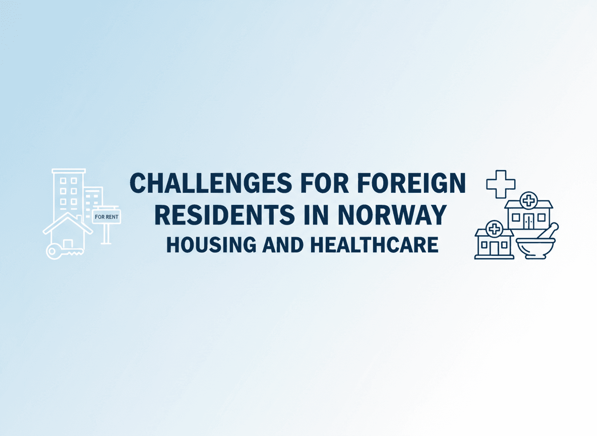 Challenges for Foreign Residents in Norway: Housing and Healthcare